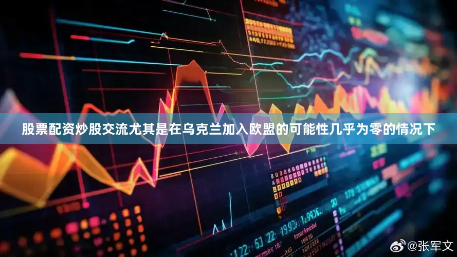 股票配资炒股交流尤其是在乌克兰加入欧盟的可能性几乎为零的情况下