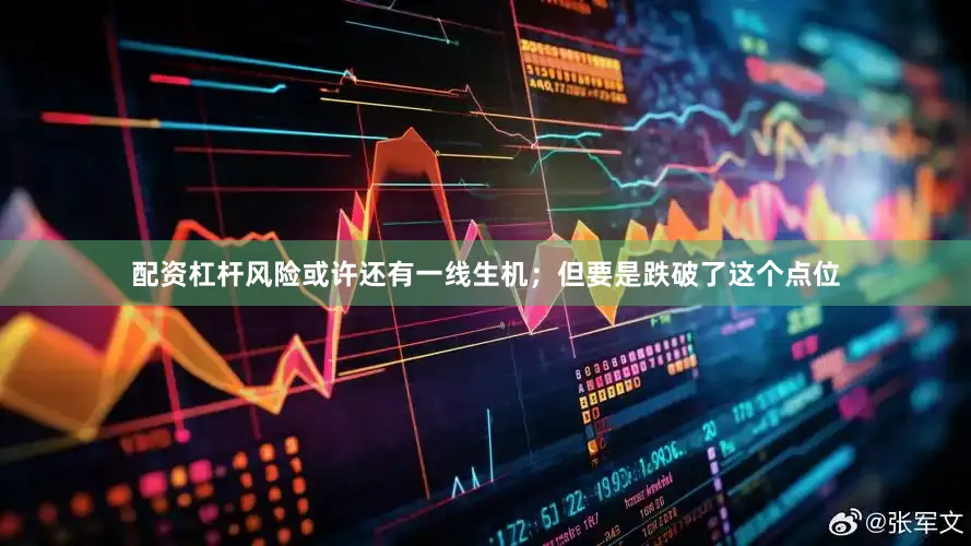 配资杠杆风险或许还有一线生机；但要是跌破了这个点位