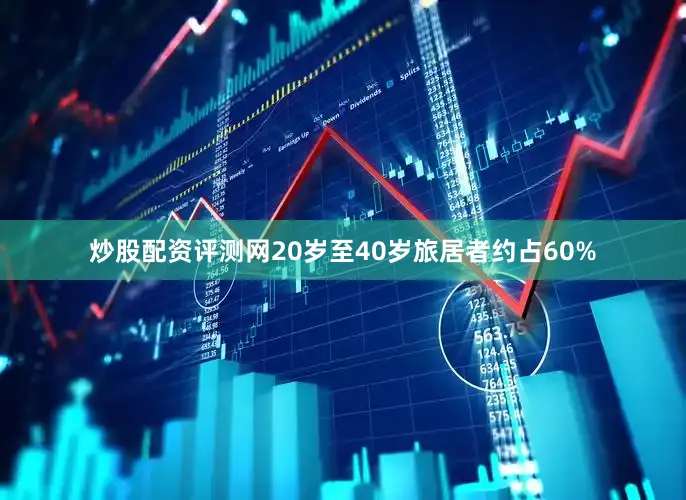 炒股配资评测网20岁至40岁旅居者约占60%