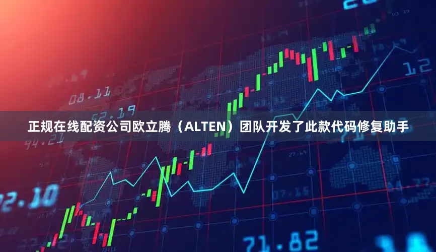 正规在线配资公司欧立腾（ALTEN）团队开发了此款代码修复助手