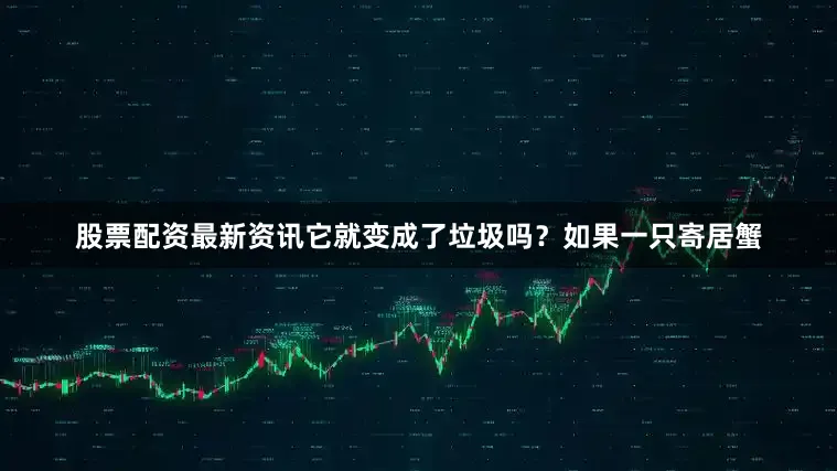 股票配资最新资讯它就变成了垃圾吗?如果一只寄居蟹