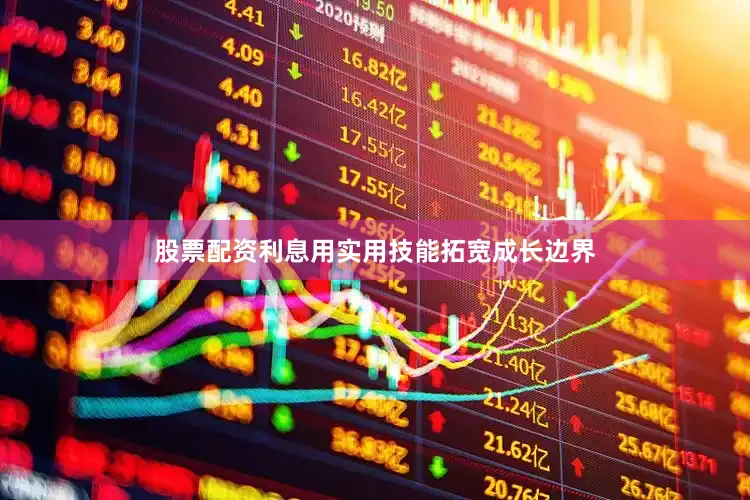 股票配资利息用实用技能拓宽成长边界