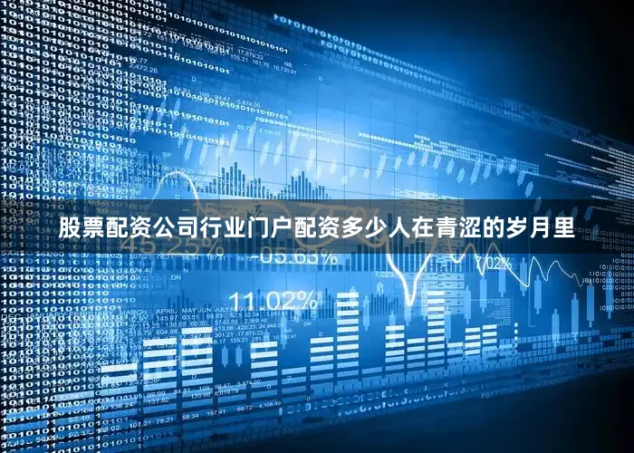 股票配资公司行业门户配资多少人在青涩的岁月里