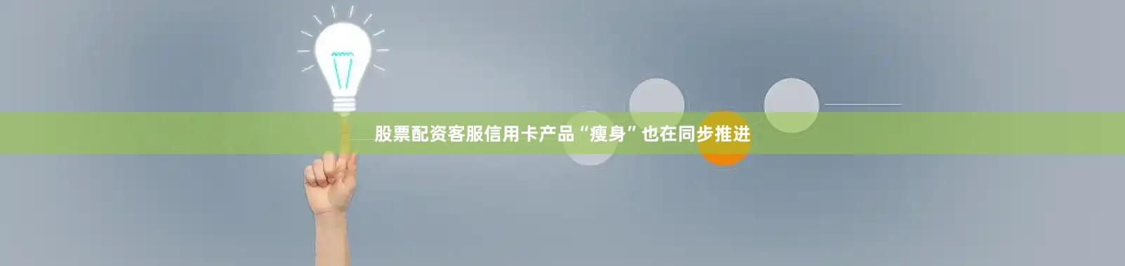 股票配资客服信用卡产品“瘦身”也在同步推进