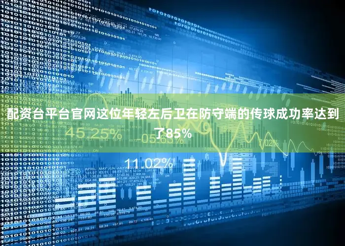 配资台平台官网这位年轻左后卫在防守端的传球成功率达到了85%