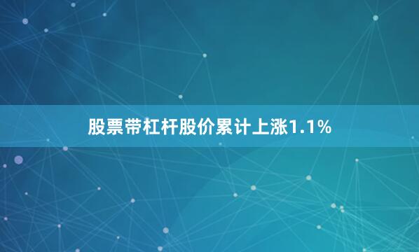 股票带杠杆股价累计上涨1.1%